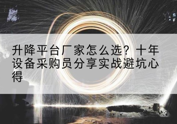 吴川升降平台厂家-怎么选？十年设备采购员分享实战避坑心得